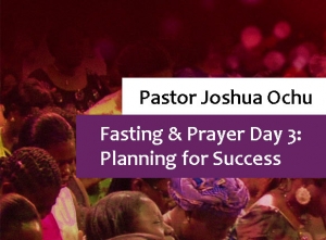Fasting & Prayer Day3 - Planning for Success