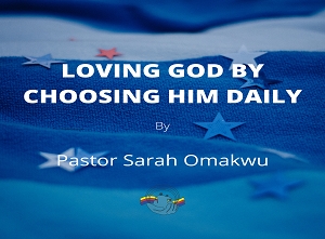 Loving God by choosing Him daily