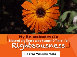 My Be-attitudes(4): Blessed are Those who Hunger & Thirst for Righteousness