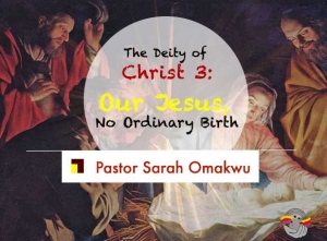 The Deity of Jesus Christ (3): Our Jesus, No Ordinary Birth 