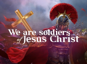 We Are Soldiers Of Jesus Christ
